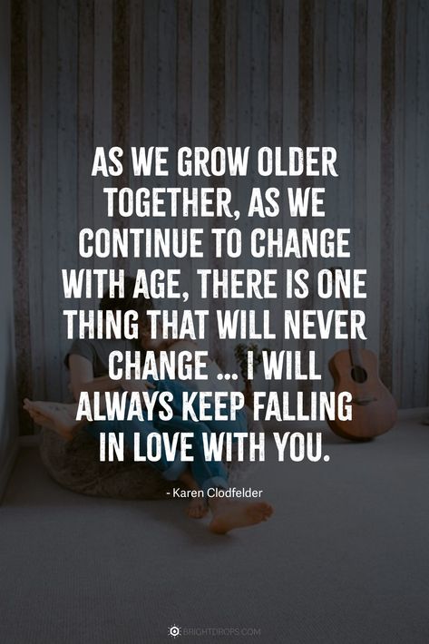 As we grow older together, As we continue to change with age, There is one thing that will never change … I will always keep falling in love with you. Finally Together Quotes Love, Grow Old With You Quotes, Our Future Together Quotes, Growing Old Together Quotes, Loving Someone Quotes, Leo Christopher, Happy Anniversary Quotes, Together Quotes, Believe In Love