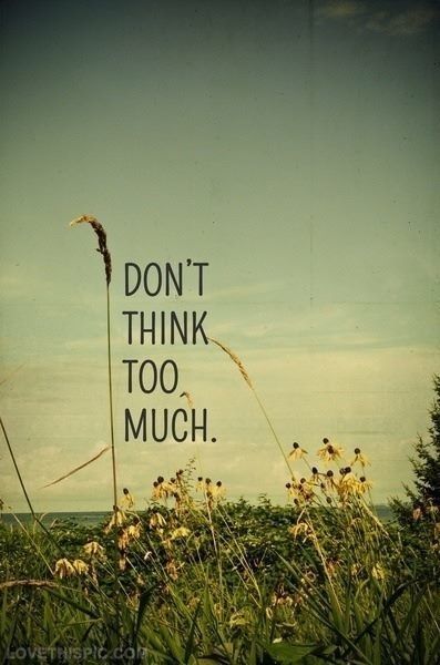 Dont think too much life quotes quotes quote life life lessons overthinking Dont Think Too Much, Think Too Much, Brave Quotes, Life Quotes Love, E Card, Quotable Quotes, Inspirational Quotes Motivation, The Words, Great Quotes