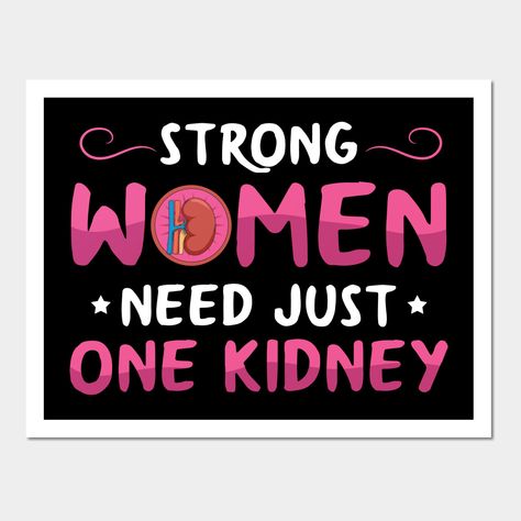 Strong Women need just one kidney. A great design for all Kidney Donors. Organ Donation Design perfect for your Kidney Donor Wife for her Kidney Transplantation. -- Choose from our vast selection of art prints and posters to match with your desired size to make the perfect print or poster. Pick your favorite: Movies, TV Shows, Art, and so much more! Available in mini, small, medium, large, and extra-large depending on the design. For men, women, and children. Perfect for decoration. Organ Transplant Quotes, Organ Donation Poster, Kidney Transplantation, Donation Quotes, Kidney Surgery, Living Kidney Donor, Disease Quote, Kidney Donation, Kidney Donor