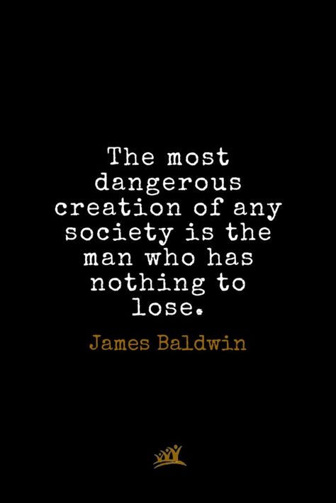 James Baldwin Quotes (28): The most dangerous creation of any society is the man who has nothing to lose. Dangerous Quotes Men, Quotes On Oppression, Dangerous Man Quotes, No Man Is Free Who Cannot Control Himself, I Prefer Dangerous Freedom, Freedom Isnt Free Quotes, Baldwin Quotes, Mha Fanfic, Dangerous Men