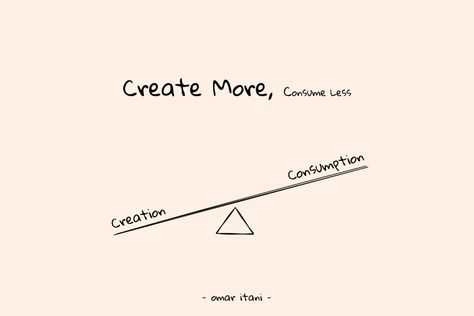 Create More Consume Less, Consume Less Create More, Create More Than You Consume, Clear Mind Quotes, Being Judged, Empty Inside, Irrational Fear, Life Questions, Quitting Your Job