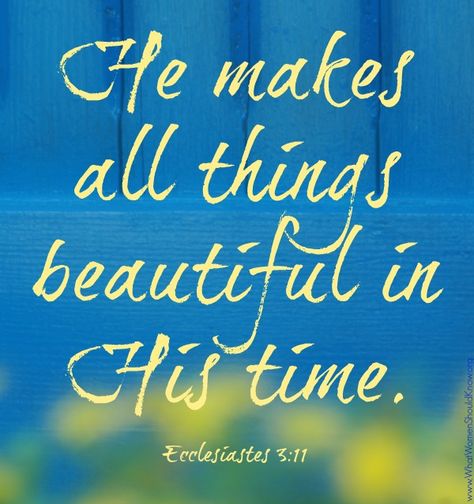 God Makes All Things Beautiful In His Time, He Makes All Things Beautiful, Ecclesiastes 3 11, Deeper Life, All Things Beautiful, In His Time, Prayer Journal, Wonderful Words, Verse Quotes