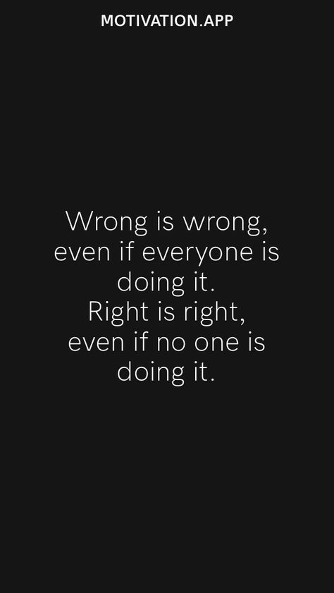 Right From Wrong Quotes, Right Is Right Even If No One, 2 Wrongs Dont Make A Right Quote, Wrong Is Wrong Even If Everyone, Do Me Wrong Quotes, Everything I Do Is Wrong Quotes, Right And Wrong Quotes, Do The Right Thing Quotes, Prove Them Wrong Quotes