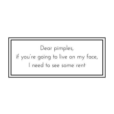 You're not welcome here pimples! Pimples Quotes, Pimple Face Captions, Pimples On Face, Caption For Girls, Face Quotes, Quotes To Live By, Quotes