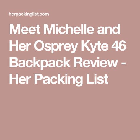 Meet Michelle and Her Osprey Kyte 46 Backpack Review - Her Packing List Her Packing List, Backpack Reviews, Ins And Outs, Packing List, Carry On, Chelsea, Backpacks, Chelsea Fc