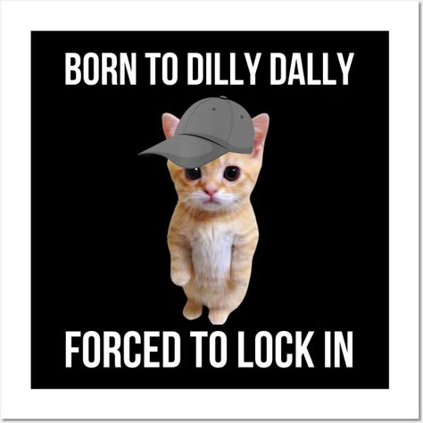 born to dilly dally forced to lock in cat , pick up the pace tees , born to dilly dally forced to lock in a funny cat meme design for men women , kids , boys and girls -- Choose from our vast selection of art prints and posters to match with your desired size to make the perfect print or poster. Pick your favorite: Movies, TV Shows, Art, and so much more! Available in mini, small, medium, large, and extra-large depending on the design. For men, women, and children. Perfect for decoration. Born To Dilly Dally, Born To Forced To, Lock In, Funny Cat Meme, Daily Humor, Patch Ideas, Dilly Dally, In Meme, Brain Rot