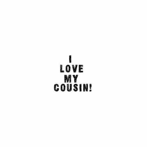 I Love My Cousin, Best Cousin Quotes, Best Cousin, Cousin Quotes, Cover Pic, Say That Again, O Donnell, My Cousin, Happy Love