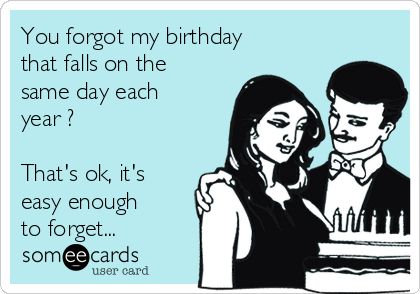 You forgot my birthday that falls on the same day each year ? That's ok, it's easy enough to forget... Forgot My Birthday Quotes, Forgot My Birthday, My Birthday Quotes, Birthday Ecard, Feeling 22, Deadman Wonderland, Manama, Flirting Memes, Birthday Meme