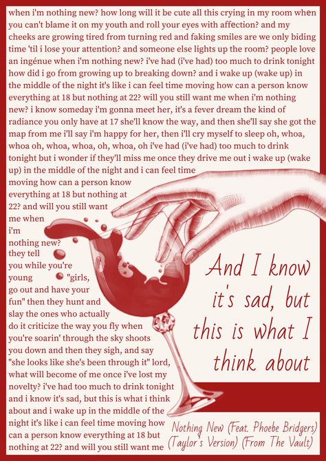 full lyrics to Nothing New by Taylor Swift with an image of a female hand dropping a glass of wine Nothing New Taylor Swift Phoebe Bridgers Lyrics, Phoebe Bridgers Wall Art, Nothing New Taylor Swift Phoebe Bridgers, Nothing New Wallpaper, Taylor Swift Nothing New Lyrics, Nothing New Aesthetic, Phoebe Bridgers Wallpaper Lyrics, Nothing New Poster, Nothing New Lyrics