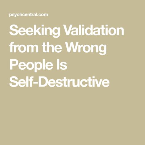 Seeking Validation from the Wrong People Is Self-Destructive Seeking Validation, Destructive Behavior, Wrong People, Stockholm Syndrome, Guilt Trips, Unhealthy Relationships, Mentally Strong, Learning To Trust, People Talk