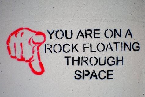 maybe Floating Through Space, Reality Check, True Facts, A Rock, Daily Art, Real Talk, True Stories, Inspire Me, Wise Words