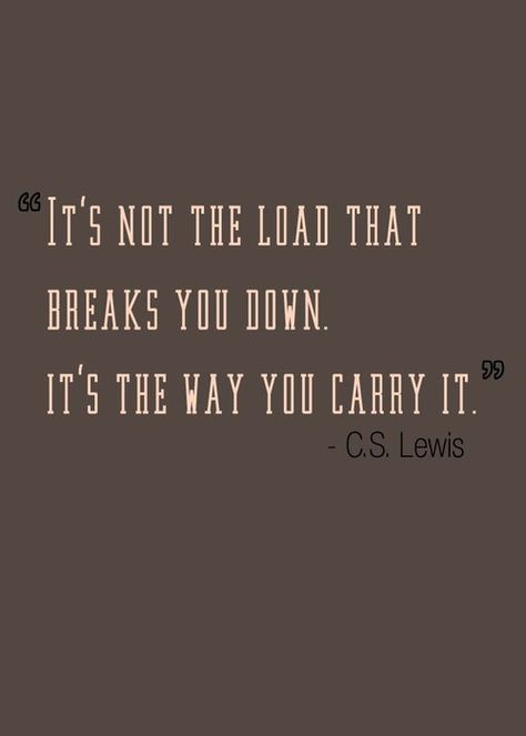 It's not a load that breaks you down, it's the way you carry it. Lang Leav, Good Quotes, C S Lewis, Quotable Quotes, A Quote, Good Advice, Trust God, Great Quotes, Namaste