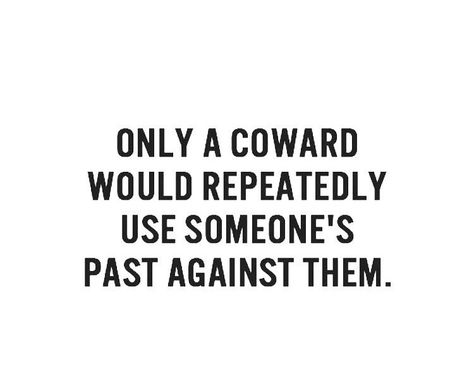 Only a coward use someone's past against them Using Someones Past Against Them, Coward Quotes, Heart Stuff, Thoughtful Quotes, Narcissistic People, I Quit, Social Life, Sign Quotes, Free Fire