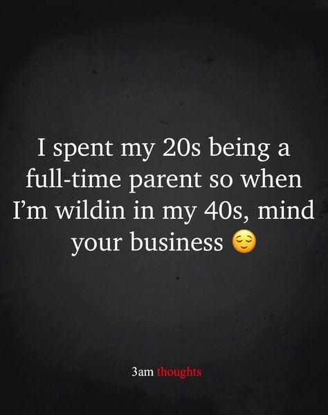 I spent my 20s and 30s being a full time stay at home mom. So when Im wildin in my 40s mind your danm business! #truth #40 #free #dramafree #breathe #momlife #singlemom #mom #teenmom #quotes #life #mylife #intgram #tiktok #snapchat #whatsupapp #40s 30 Years Old Quotes, Funny 40th Birthday Quotes, Stay At Home Mom Quotes, Motherhood Quotes Funny, In My 40s, 40th Birthday Quotes, 40th Birthday Funny, 3am Thoughts, Everyday Quotes