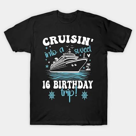 Cruisin' into a Sweet 16 Birthday Trip - Birthday Cruise - T-Shirt | TeePublic Birthday Cruise, Birthday Trip, 16 Birthday, Sweet 16 Birthday, 16th Birthday, Sweet 16, Birthday, T Shirt