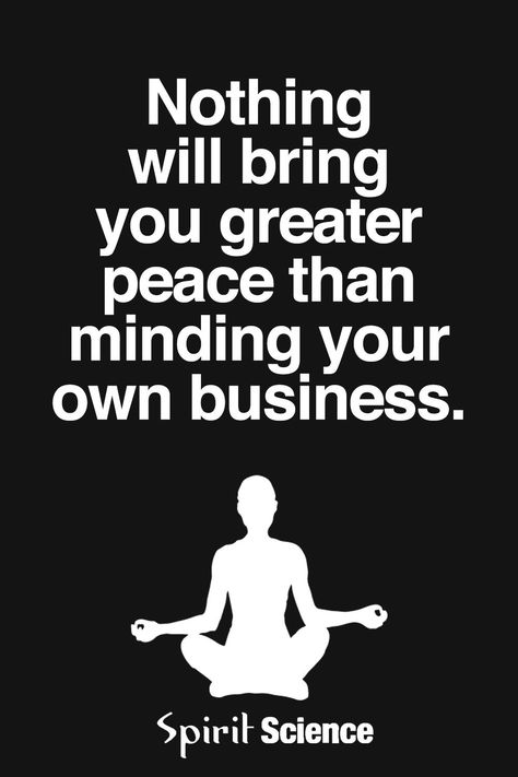 Nothing will bring you greater peace than minding your own business. Spirit Science, Minding Your Own Business, Yoga Pose, Your Own Business, Own Business, The Words, Great Quotes, Mantra, Inspire Me