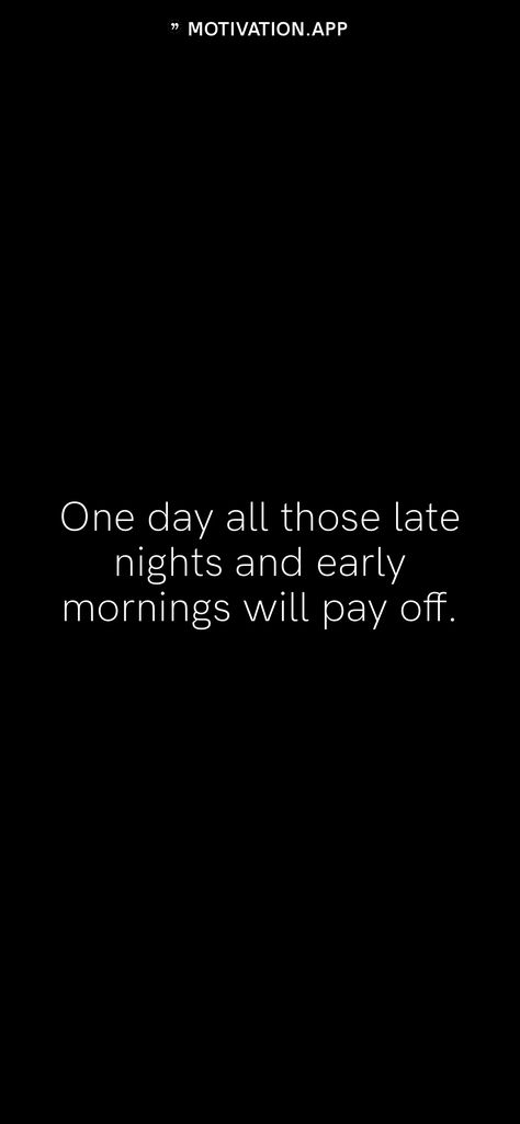 One day all those late nights and early mornings will pay off. From the Motivation app: https://motivation.app No Days Off Quotes, No Days Off, Late Nights Early Mornings, Pull An All Nighter Alone, Late Nights And Early Mornings, Late Night Walks Quotes, Late Night Rides Quotes, Homework Quotes, Early Morning Quotes