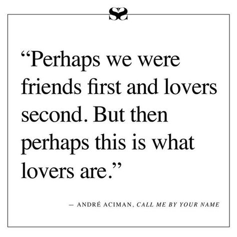 #wednesdayword Friends First Then Lovers Quotes, Your Name Quotes, Andre Aciman, Best Boyfriend Ever, Friends First, Call Me By Your Name, First Then, Lovers Quotes, Best Boyfriend