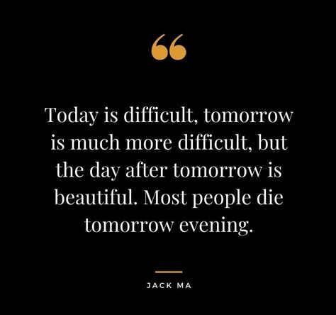 Today is difficult, tomorrow is much more difficult, but the day after tomorrow is beautiful. Most people die tomorrow evening. Today Is Difficult Tomorrow Is More Difficult, Yesterday You Said Tomorrow, The Day After Tomorrow, Jack Ma, Profound Quotes, Today Quotes, Worst Day, The Day After, Hindu Art