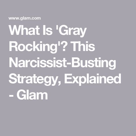 What Is 'Gray Rocking'? This Narcissist-Busting Strategy, Explained - Glam Gray Rocking Method, Gray Rock Method, Grey Rock Method, One Sided Relationship, Everyone Makes Mistakes, Ending A Relationship, Self Centered, Stand Up For Yourself, Narcissistic Behavior