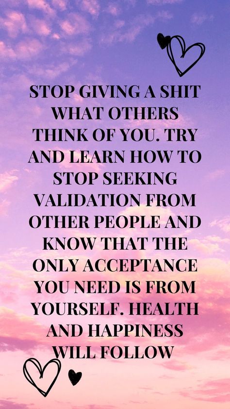 Stop giving a shit what others think of you. Try and learn how to stop seeking validation from their people and know that the only acceptance you need is from yourself. Health and happiness will follow. Stop Seeking Validation, Seeking Validation From Others, Validation From Others, Seeking Validation, What Others Think, Health And Happiness, Womens Health, Me Quotes, Thinking Of You