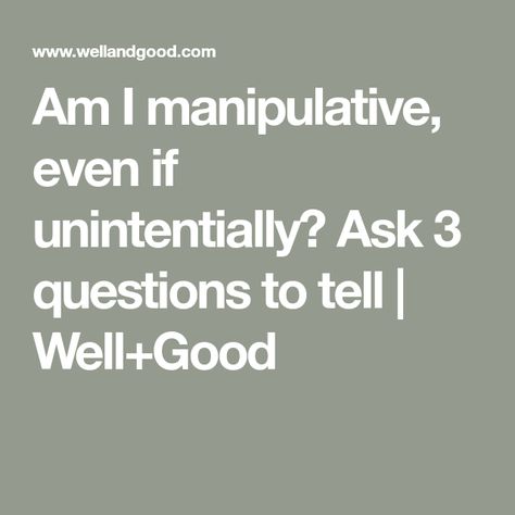 Am I manipulative, even if unintentially? Ask 3 questions to tell | Well+Good Am I Manipulative, Cady Heron, Check Yourself, Manipulative People, Classic Quotes, Well And Good, Trials And Tribulations, Do What You Want, Get What You Want