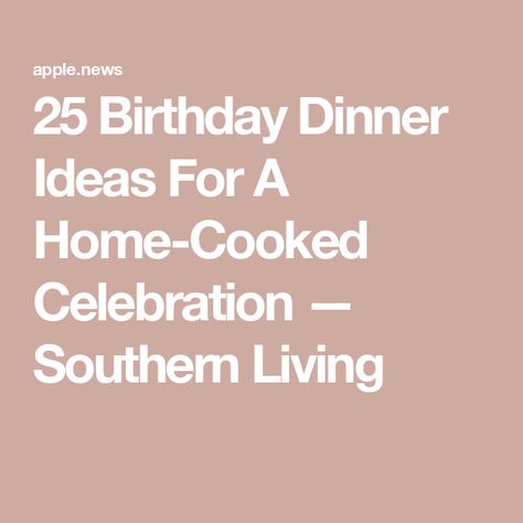 25 Birthday Dinner Ideas For A Home-Cooked Celebration — Southern Living 25 Birthday Dinner, Birthday Dinner Ideas, 25 Birthday, Coconut Flour Recipes, 30 Birthday, Dinner At Home, Flour Recipes, Birthday Dinner, 25th Birthday