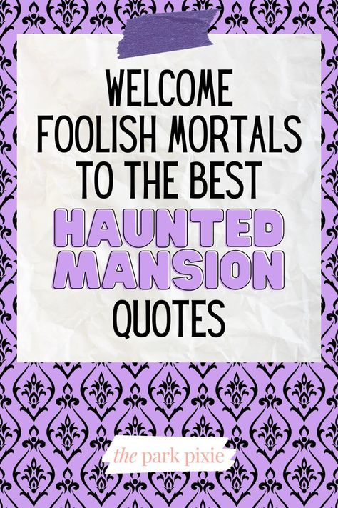 Graphic with a purple and back elaborate background. Text in the middle reads "Welcome Foolish Mortals to the Best Haunted Mansion Quotes." Haunted Mansion Chalkboard Art, Haunted Mansion Tombstone Sayings, Haunted Mansion Door Decoration, Haunted House Quotes, Disney Halloween Quotes, Haunted Mansion Quotes, Haunted Mansion Sign, Haunted Mansion Party, Haunted Mansion Movie