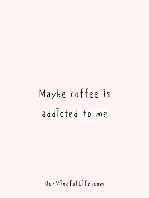 Maybe Coffee Is Addicted To Me, New Year Coffee Quotes, Sassy Coffee Quotes, Coffee Related Quotes, Coffee Thoughts Quotes, I Need Coffee Quotes, Good Coffee Quotes, Coffee Motivation Quotes, Funny Quotes About Coffee