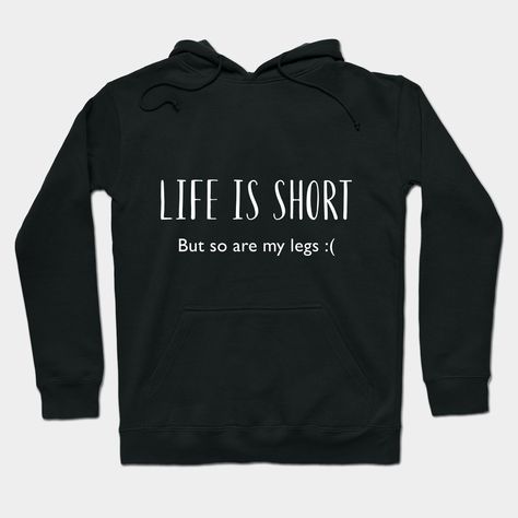 Life is short..but so are my legs! Funny text design for short people to embrace their inner shortness! Perfect for keeping yourself or giving to a friend, family member or partner. -- Choose from our vast selection of hoodies to match with your favorite design to make the perfect custom graphic hoodie. Pick your favorite: Classic, Lightweight, Classic Zip or Lightweight Zip. Customize your color! For men and women. Sarcastic Clothing, Short Person, Stitch Quote, Short People, Stylish Hoodies, Funny Shirt Sayings, Cute Shirt Designs, Funny Short Clips, Cute Lazy Day Outfits