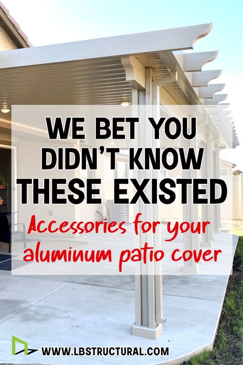 This image displays an aluminum patio cover attached to a home. It is a solid Alumawood patio cover. The text reads, We bet  you didn't know these existed. Accessories for your aluminum patio cover. The website is listed as www.lbstructural.com Metal Roof For Patio, Pergola Covers Ideas, Aluminum Porch Roof, Aluminum Patio Cover Makeover, Solid Patio Covers Attached To House, Patio Cover Extension Ideas, Aluminum Carport Ideas, Aluminum Covered Patio Ideas, Patio Covering Ideas On A Budget