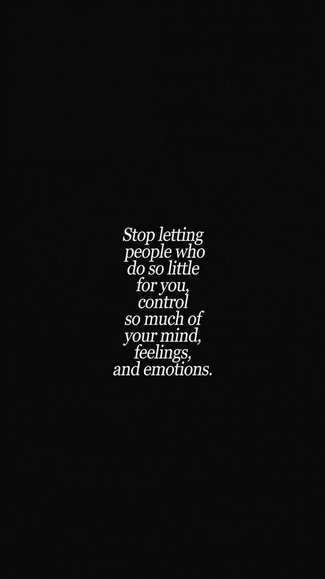 Stop letting people who do so little for you control your mind, feelings, and emotions Self Control Quotes, Control Your Mind, Control Quotes, Betrayal Quotes, Feel Good Quotes, Confidence Quotes, Feelings And Emotions, Motivational Words, English Quotes