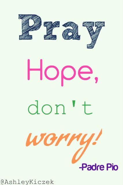 Pray, Hope, don't worry! -Padre Pio Pray Hope And Dont Worry Padre Pio, Don't Worry Quotes, Padre Pio Quotes, Worry Quotes, St Therese, Gods Love, Don't Worry, No Worries, Chalk