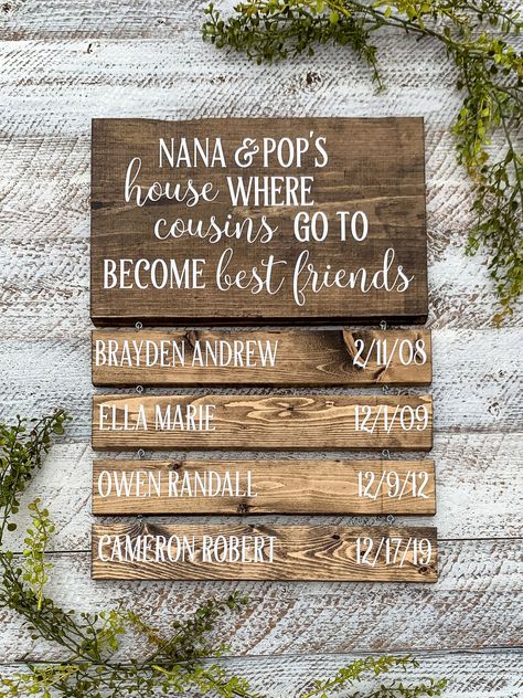 "\"Nana & Pops House where cousins go to become best friends. \" This is the PERFECT gift for those special grandparents in your life. Customizable with any grandparents names  Wooden Stained Sign White Matte Vinyl Lettering The main sign is 9.25\" x 15\" followed by the individual name slats which are 2.25\"x 15\"  each  Comes ready to hang Add Slats as your family grows IMPORTANT: Please be sure to list the grandchildren's names (up to 2 names) and birthdays in the \"note to seller\" at check out. Please list names in all lower case and birthdays in 0/0/00 format (do not put zeros as placeholders) The name will appear in all caps like pictured, we promise! Name slats will come \"ready to hang\" (with pre-opened eye hooks) to save space during shipping. Simply hang your main sign and hook Gifts For Great Grandparents, Grandchildren Sign, Great Grandchildren, Grow Old With Me, Great Grandparents, Handmade Signs, Fusion Mineral Paint, Grandparent Gifts, Diy Signs