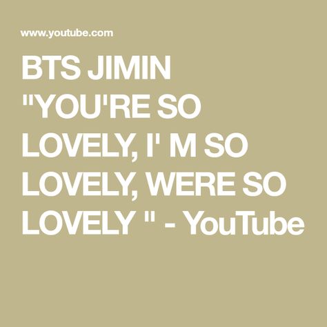 BTS JIMIN "YOU'RE SO LOVELY, I' M SO LOVELY, WERE SO LOVELY " - YouTube I'm So Lovely Jimin, Jimin Words, Jimin Cute Quotes, Jimin Saying I Love You, With You Lyrics Jimin, Bts Lyrics Quotes Love Myself, Army Video, I Know You Know, Bts Love Yourself