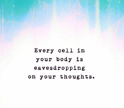 Every cell in your body is eavesdropping on your thoughts. Your Body Is A Vessel Quotes, A Cell Is Like A Project, Every Cell In My Body Is Healthy, The Cell Theory, Tonicity Of Cells, Body Cells, Body Energy, Positive Self Talk, Subconscious Mind