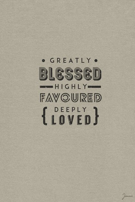 Greatly blessed, highly favored, deeply loved Blessed Highly Favored Quotes, Highly Favoured And Blessed, Blessed And Highly Favored Wallpaper, Highly Favored Quotes, Greatly Blessed Highly Favored, Bible Typography, Blessed Wallpaper, Favor Quotes, Blessed And Highly Favored