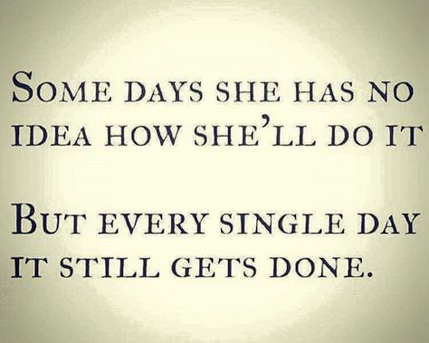 Some days she has no idea how she'll do it but every single day it still gets done Single Parent Quotes, Single Mom Quotes, Positive Quote, It Goes On, Every Single Day, Parenting Quotes, Mom Quotes, Single Mom, A Quote