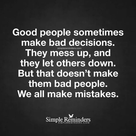 We all make mistakes and bad decisions. It doesn't make them bad people. Messed Up Quotes, Mistake Quotes, Bad Decisions, Up Quotes, Mess Up, A Quote, True Words, Great Quotes, Wisdom Quotes