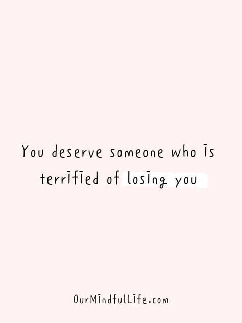 You Deserve Someone Who Is Terrified To Lose You, How To Get Over Someone You Never Dated Quotes, Deserve Someone Who Quotes, Getting Over You, You Deserve Someone Who, Breaking Up With Someone Who You Still Love, You Deserve Someone Better, Getting Hurt By Someone You Love, You Deserve Someone Who Quotes