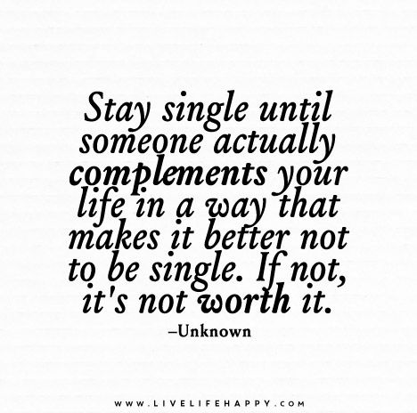 Stay single until someone actually complements your life in a way that makes it better not to be single. If not, it's not worth it. Stay Single Until, Quotes Single, Stay Single, Live Life Happy, Be Single, Single Quotes, Love Life Quotes, Life Quotes To Live By, A Quote