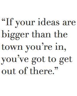 If your ideas are bigger than the town your in, you have to get out of there. Small Town Quotes, Travel Quotes Wanderlust, Trendy Quotes, New Quotes, Quotable Quotes, Writing Inspiration, Small Town, A Boy, Travel Quotes