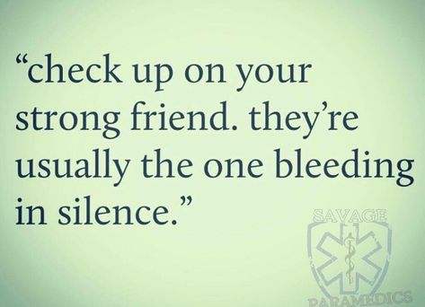 Check up on your strong friend. Strong Friends, The Strong Friend Quotes, Strong Friend Quotes, Friend Stealer Quotes, Check Up On Your Friends Quotes, Check In On Your Friends Quotes, Check On Your Friends Quote, Check In On Your Strong Friends Quotes, Friends Stab You In The Back