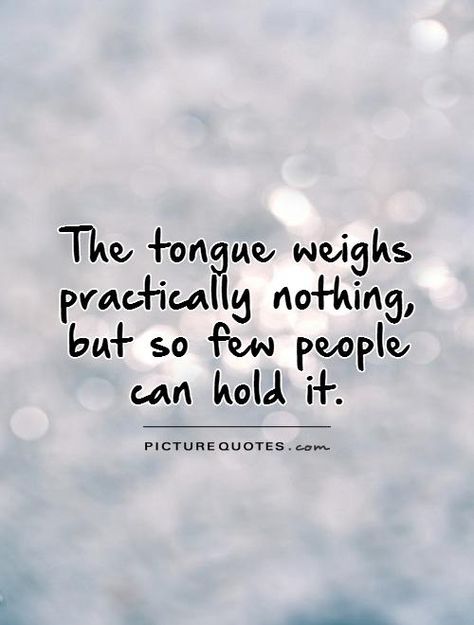 The tongue weighs practically nothing, but so few people can hold it. Quotes About Gossiping, Quotes About Rumors, Dump Journal, People Who Gossip, Gossip Quotes, Speak Easy, Quotes By Authors, The Tongue, Sharing Quotes