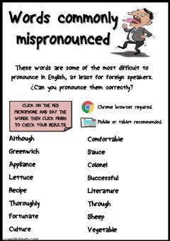 The most difficult words to pronounce in English Language: English Grade/level: Advanced School subject: English as a Second Language (ESL) Main content: Pronunciation Other contents: Difficult Words, Language Worksheets, Say Word, French Expressions, Advanced English, English Classroom, How To Pronounce, English As A Second Language (esl), English As A Second Language