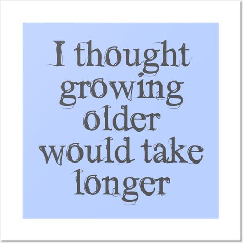 As I Grow Older I Realize, Getting Older Quotes, Senior Sweatshirts, Funny Running Shirts, Growing Older, Getting Older, Boys Graphic Tee, Valentine T Shirts, Current Mood