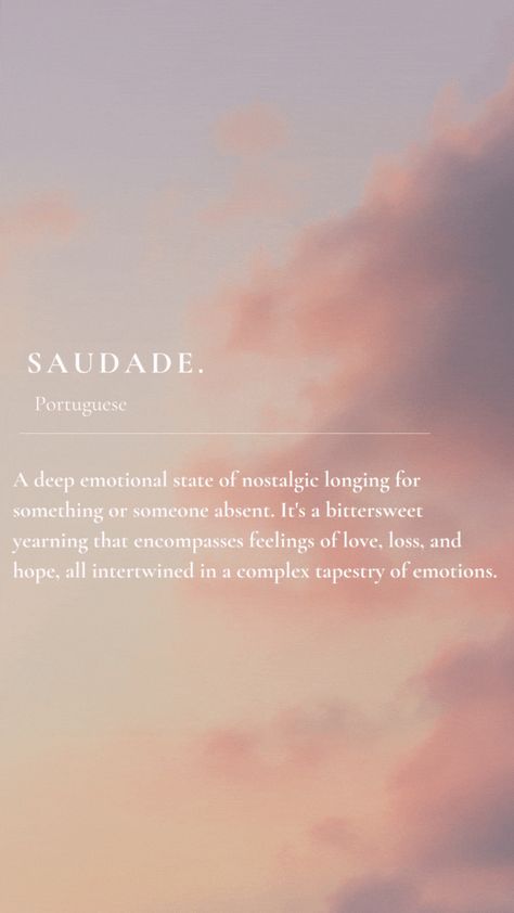 word of the day: saudade a portuguese words that signifies the deep emotional state of nostalgic longing for something or someone absent. It's a bittersweet yearning that encompasses feelings of love, loss, and hope, all intertwined in a complex tapestry of emotions. Portuguese Words, Feelings Of Love, Word Of The Day, Meaningful Words, Feeling Loved, The Deep, Daily Affirmations, Of Love, Affirmations