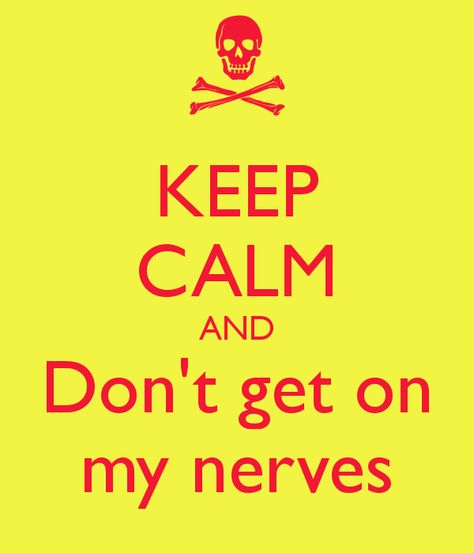 you get on my nerves Get On My Nerves Quotes, Calm Nerves Quotes, Nerve 2016, My Last Nerve Meme, Neuro Divergent Memes, Secret Places, Nerve, Piece Of Me, Keep Calm