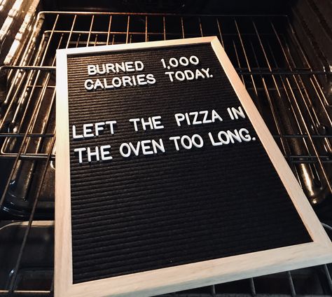 Burned 1,000 calories today....Left the pizza in the oven too long. *Tags ---> Health, fitness, pizza, cooking, kitchen, how to, gym, lifestyle, workout, quotes, felt board, letter board, inspirational Letter Board For Kitchen, Kitchen Message Board Quotes, Funny Menu Board Sayings, Food Letter Board Quotes, Kitchen Felt Board Quotes, Letter Board Quotes Kitchen, Letter Board Quotes Funny, Felt Message Board Quotes Funny, Letterboard Signs