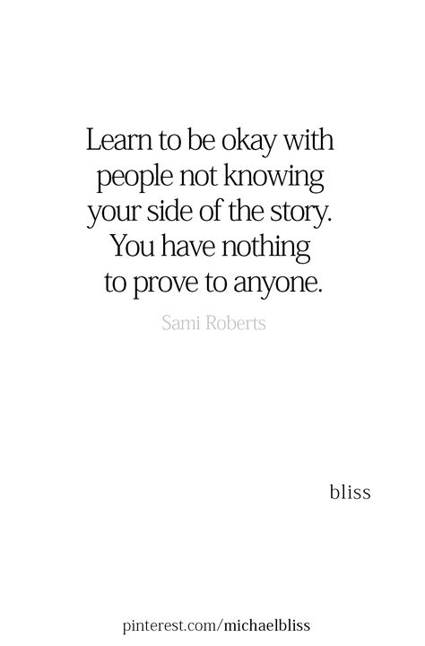 Learn to be okay with people not knowing your side of the story. You have nothing to prove to anyone. Michael Bliss Quotes Happiness Is, 2 Sides To Every Story Quotes, Your Side Of The Story, Okay Quotes, Save Me Quotes, Psychology Wallpaper, Quotes Learning, Its Okay Quotes, Nothing To Prove